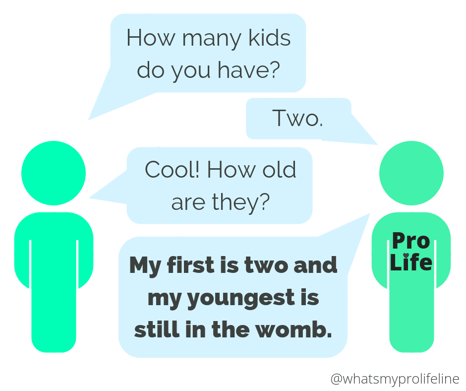 Person 1: How many kids do you have? Person 2 (our hero): Two. Person 1: Wow! How old are they? Person 2 (our hero): My first is two and my youngest is still in the womb.