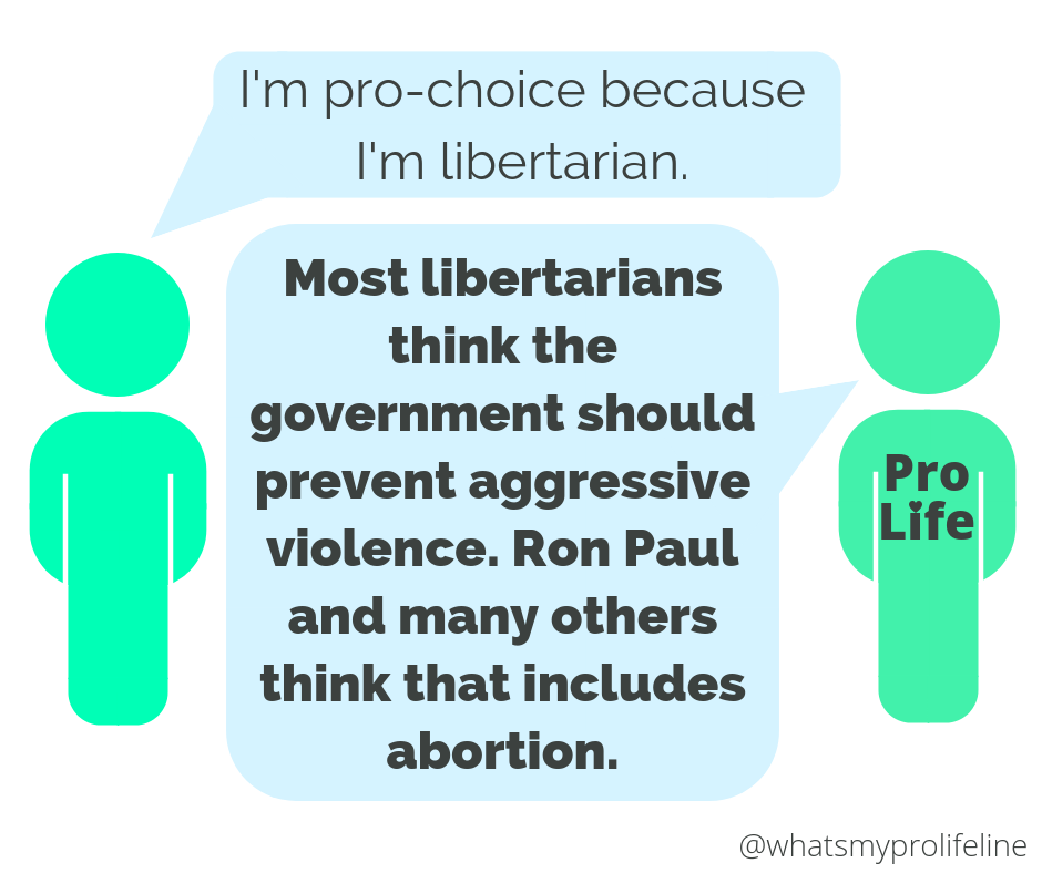 Person 1: I’m pro-choice because I’m libertarian. Person 2 (our hero): Most libertarians think the government should prevent aggressive violence. Ron Paul and many others think that includes abortion.